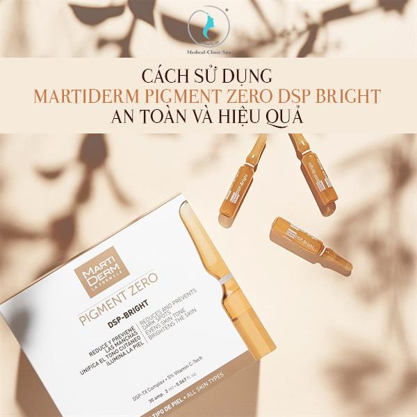 Cách sử dụng Martiderm Pigment Zero DSP Bright an toàn và hiệu quả