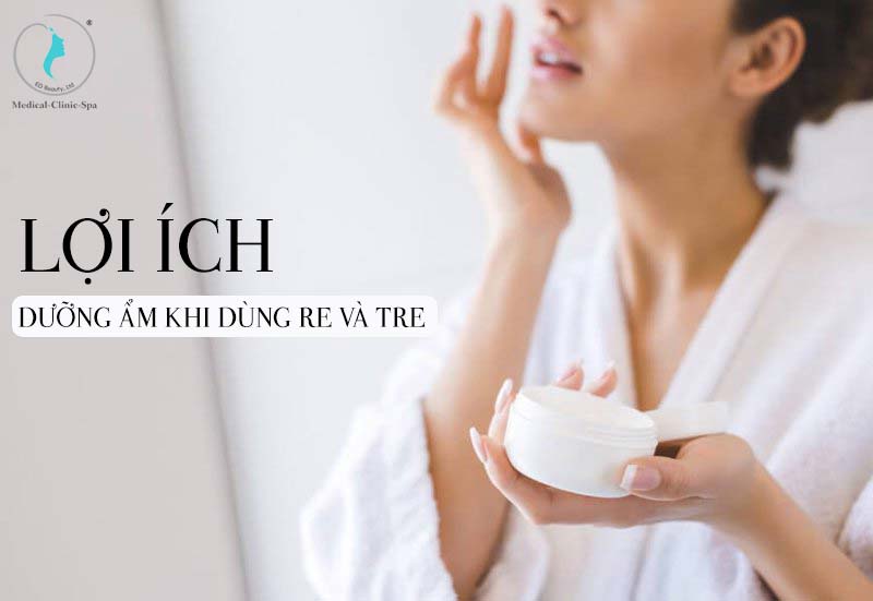 Lợi ích của việc dưỡng ẩm cùng hoạt chất Re và Tre