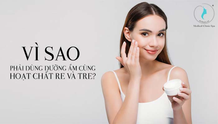 Vì sao phải dùng dưỡng ẩm cùng hoạt chất Re và Tre?